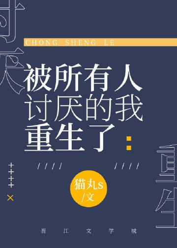 被所有人讨厌的我重生了笔趣阁